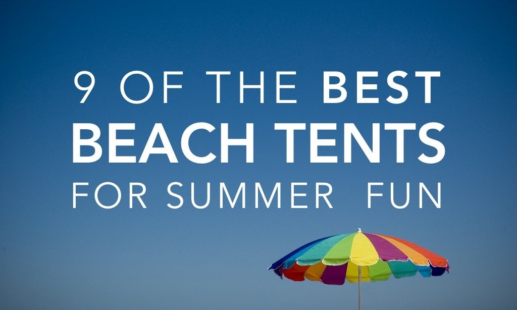 9 of the Best Beach Tent Options For Summer Fun