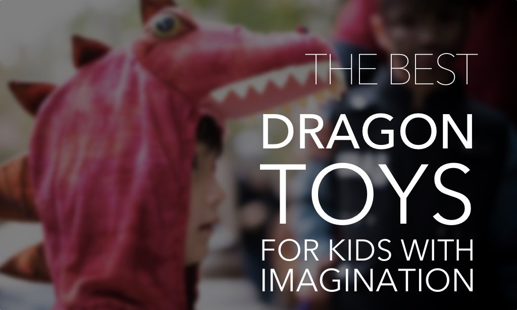 11 of the Best Dragon Toys for Kids with Imagination and Fire